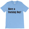 have a fucking day T-Shirt