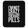 i'm not crazy cause i take the right pills Mousepad