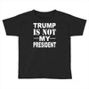 trump is not my president Toddler T-shirt