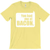 you had me at bacon T-Shirt