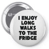 i enjoy long walks to the fridge Pin-back button