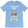 I Tried To Be Good T-Shirt