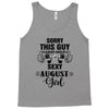 sorry this guy is already taken by a super sexy  august girl Tank Top