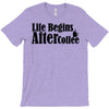 life begins after coffee T-Shirt