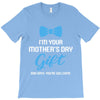 I'm Your Mother's Day Gift Dad Says You Are Welcome Baby Boy T-Shirt
