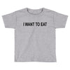 i want to eat Toddler T-shirt
