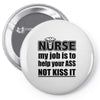 nurse my job is to help your ass not kiss it Pin-back button