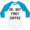 ok, but first coffee 3/4 Sleeve Shirt