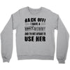 back off i have a crazy mommy and i'm not afraid to user her Crewneck Sweatshirt