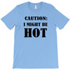 caution i might be hot T-Shirt