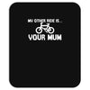 my other ride is your mum! Mousepad