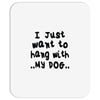 i just want to hang with my dog Mousepad