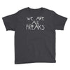 we are all freaks Youth Tee