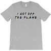 i got off the plane T-Shirt