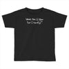 where are u now that i need u funny Toddler T-shirt