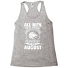 All Men Are Created Equal But Only The Best Are Born In August Racerback Tank