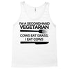 i'm a secondhand vegetarian. cows eat grass, i eat cows. Tank Top