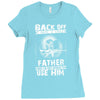 Back Off I Have A Crazy Father And I am not Afraid To Use Him Ladies Fitted T-Shirt