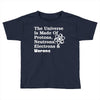 The Universe Is Made Of Protons Neutrons Electrons Morons Toddler T-shirt
