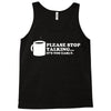 please stop talking it's too early coffee Tank Top
