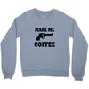 make me coffee Crewneck Sweatshirt