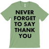 never forget to say thank you T-Shirt