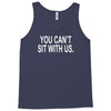 you can't sit with us Tank Top