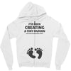 I've Been Creating A Tiny Human What Have You Been Doing Today Zipper Hoodie