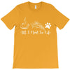all i need in life T-Shirt