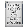 I Am Your Mothers Day Gift Dad Says You're Welcome iPad Mini