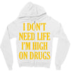 i don't need life i'm high on drugs Zipper Hoodie