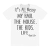 its all messy  my hair the house the kid life All Over Women's T-shirt