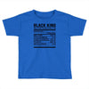 black king nutrition facts Toddler T-shirt