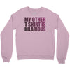 my other t shirt is hilarious Crewneck Sweatshirt