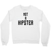 not a hipster Crewneck Sweatshirt