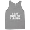 im never wearing this in a bar again Tank Top