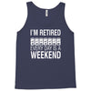i'm retired every day is a weekend Tank Top