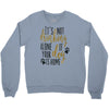IT'S NOT DRINKING ALONE IF YOUR DOG IS HOME Crewneck Sweatshirt