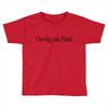 i loving you friend Toddler T-shirt