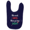 who need santa when you have daddy Baby Bibs