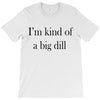 i'm kind of a big dill T-Shirt