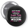 I Never Dreamed I d Grow Up To Be A Super Cute Pharmacist But Here I'm Pin-back button