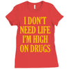 i don't need life i'm high on drugs Ladies Fitted T-Shirt