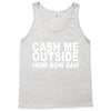 cash me outside (2) Tank Top