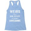 Weird Is A Side Effect Of Being Awesome Racerback Tank