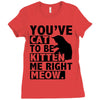 you've cat to be kitten me right meow Ladies Fitted T-Shirt