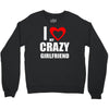 i love my crazy girlfrien Crewneck Sweatshirt