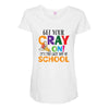 Get Your Cray On It's Last Day Of School Maternity Scoop Neck T-shirt