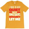 tried to keep quiet but my ancestors T-Shirt