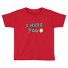 I HATE YOU Toddler T-shirt